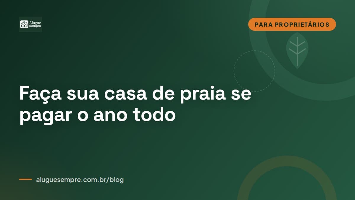 Capa do artigo: Casa de praia fechada 11 meses por ano? Faça o imóvel se pagar